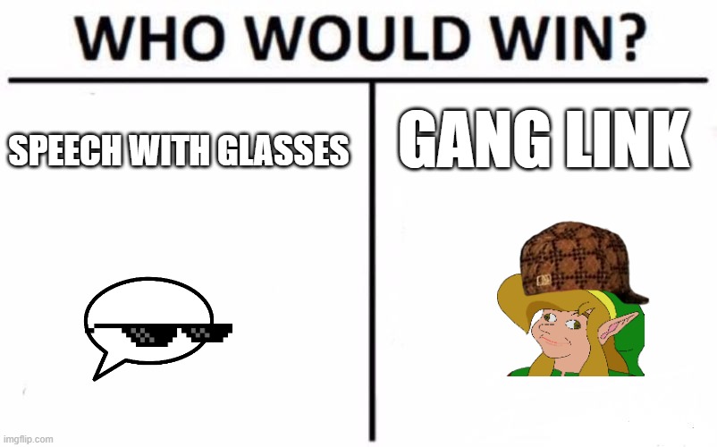 Upvote for speech with glasses, comment "blue" for gang link | GANG LINK; SPEECH WITH GLASSES | image tagged in memes,who would win | made w/ Imgflip meme maker