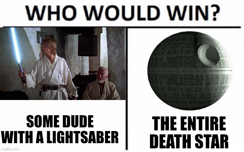 Title | SOME DUDE WITH A LIGHTSABER; THE ENTIRE DEATH STAR | image tagged in memes | made w/ Imgflip meme maker