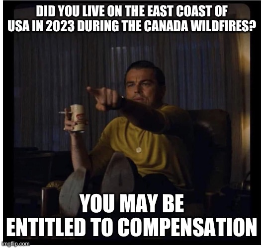 Once Upon A Time in Hollywood | DID YOU LIVE ON THE EAST COAST OF USA IN 2023 DURING THE CANADA WILDFIRES? YOU MAY BE ENTITLED TO COMPENSATION | image tagged in once upon a time in hollywood | made w/ Imgflip meme maker