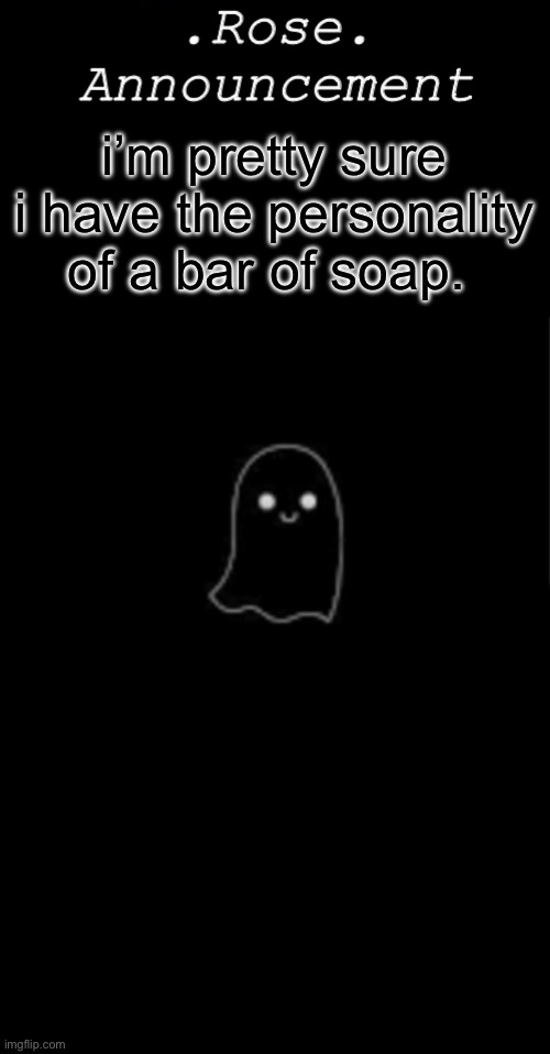 . | i’m pretty sure i have the personality of a bar of soap. | image tagged in rose announcement | made w/ Imgflip meme maker