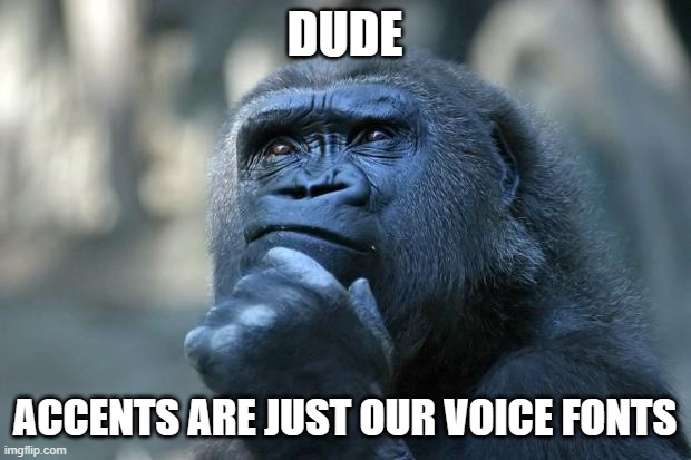shower thought #13 | DUDE; ACCENTS ARE JUST OUR VOICE FONTS | image tagged in deep thoughts,memes,shower thoughts | made w/ Imgflip meme maker