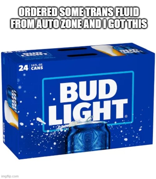ORDERED SOME TRANS FLUID FROM AUTO ZONE AND I GOT THIS | image tagged in memes,funny,offensive,lgbtq | made w/ Imgflip meme maker