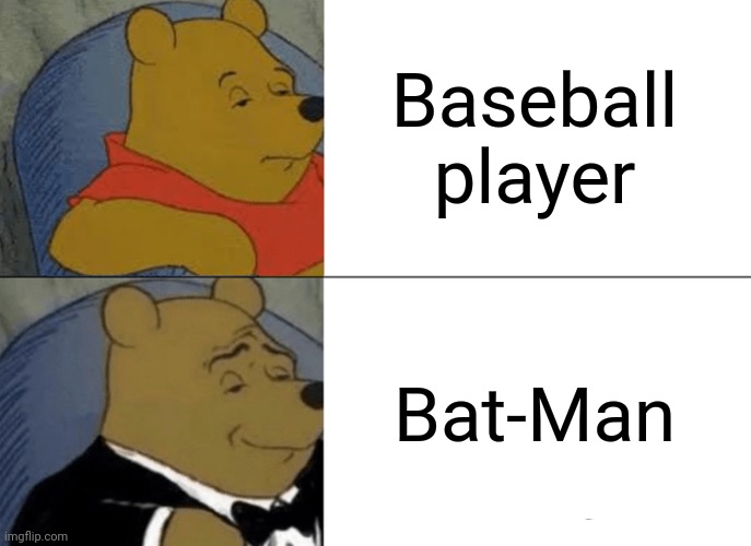 Tuxedo Winnie The Pooh | Baseball player; Bat-Man | image tagged in memes,tuxedo winnie the pooh | made w/ Imgflip meme maker