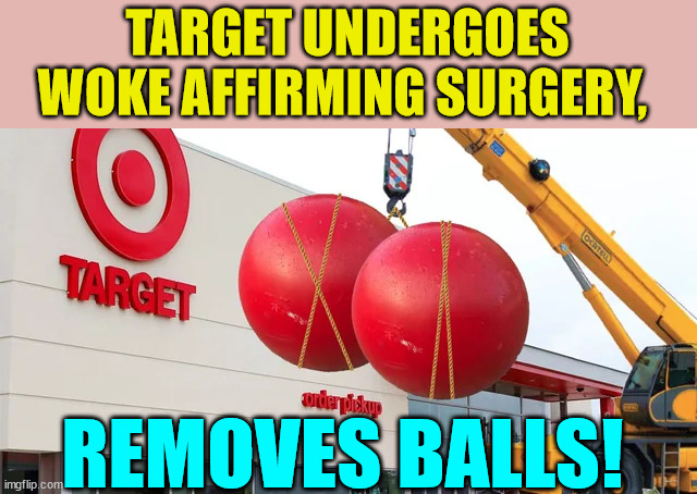 A fitting end to the month of June... | TARGET UNDERGOES WOKE AFFIRMING SURGERY, REMOVES BALLS! | image tagged in woke,broke,target | made w/ Imgflip meme maker
