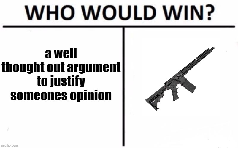 who would win? | a well thought out argument to justify someones opinion | image tagged in memes,who would win | made w/ Imgflip meme maker