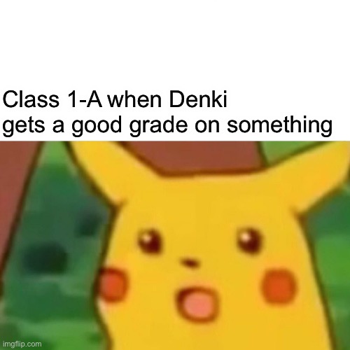 Surprised Pikachu | Class 1-A when Denki gets a good grade on something | image tagged in memes,surprised pikachu | made w/ Imgflip meme maker