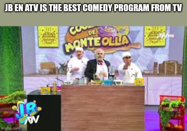 JB EN ATV IS THE BEST COMEDY PROGRAM FROM TV | made w/ Imgflip meme maker