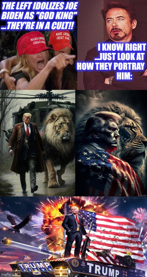 THE LEFT IDOLIZES JOE 
BIDEN AS "GOD KING"
...THEY'RE IN A CULT!! I KNOW RIGHT
...JUST LOOK AT 
HOW THEY PORTRAY 
HIM: | image tagged in woman yelling at cat,donald trump with lion ai art,trump tank | made w/ Imgflip meme maker