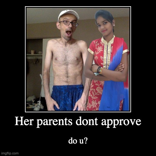 Her parents dont approve | do u? | image tagged in funny,demotivationals | made w/ Imgflip demotivational maker