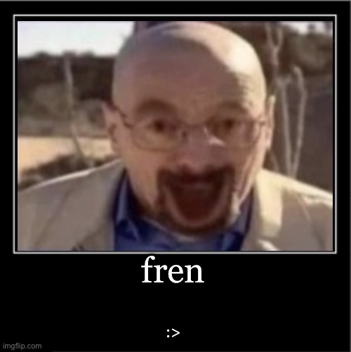 fren :> | made w/ Imgflip meme maker