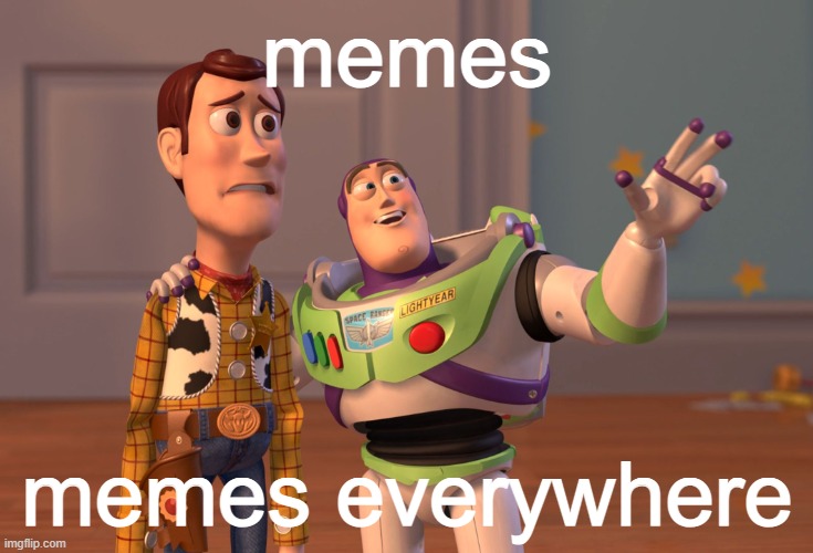 Memes, Memes Everywhere | memes; memes everywhere | image tagged in memes,x x everywhere | made w/ Imgflip meme maker