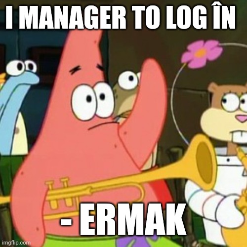 No Patrick | I MANAGER TO LOG ÎN; - ERMAK | image tagged in memes,no patrick | made w/ Imgflip meme maker