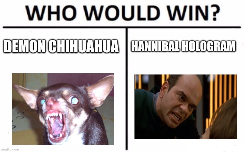 Demon Chihuahua vs the darkling | DEMON CHIHUAHUA; HANNIBAL HOLOGRAM | image tagged in memes,who would win | made w/ Imgflip meme maker