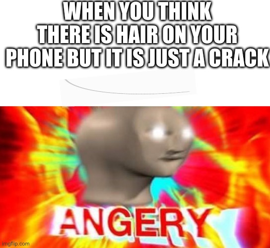 :) | WHEN YOU THINK THERE IS HAIR ON YOUR PHONE BUT IT IS JUST A CRACK | image tagged in stonks man angery | made w/ Imgflip meme maker