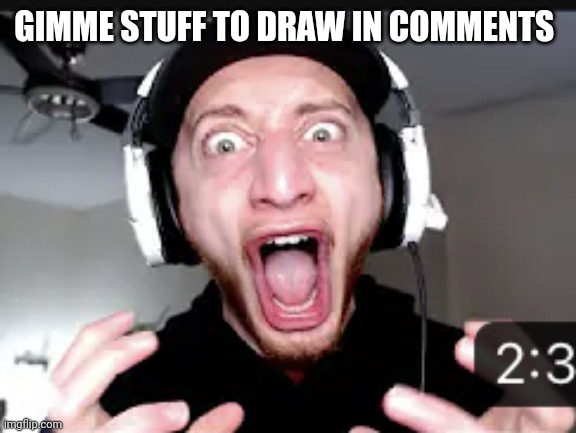 THE HELL?! | GIMME STUFF TO DRAW IN COMMENTS | image tagged in the hell | made w/ Imgflip meme maker