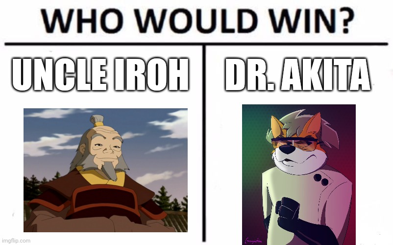 Fire Nation General vs Evil Scientist | UNCLE IROH; DR. AKITA | image tagged in memes,who would win | made w/ Imgflip meme maker