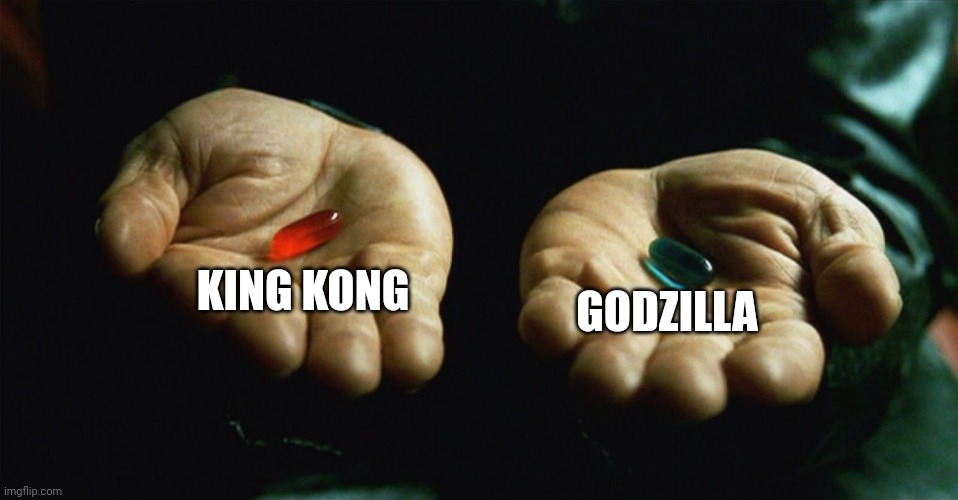 Which one? A big ape or a big reptile | KING KONG; GODZILLA | image tagged in red pill blue pill | made w/ Imgflip meme maker