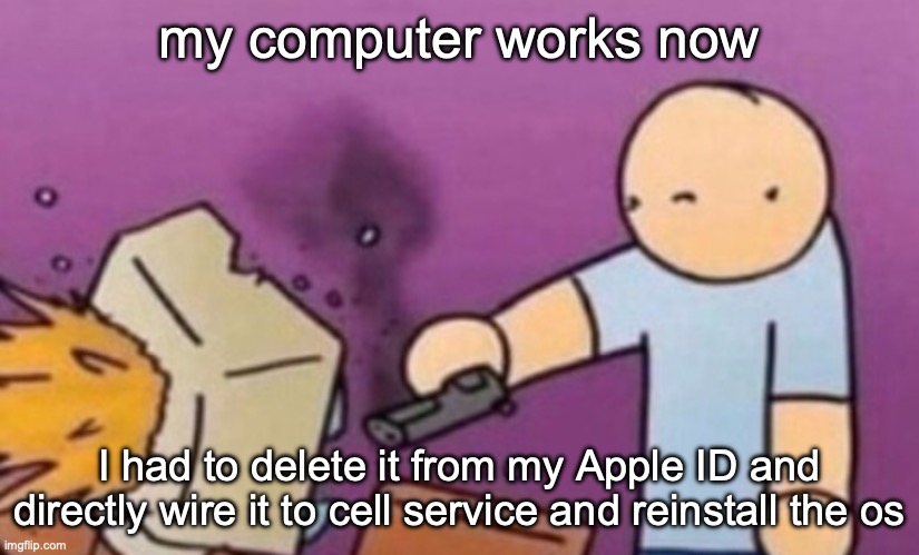 pain | my computer works now; I had to delete it from my Apple ID and directly wire it to cell service and reinstall the os | image tagged in dafuq did i just see | made w/ Imgflip meme maker