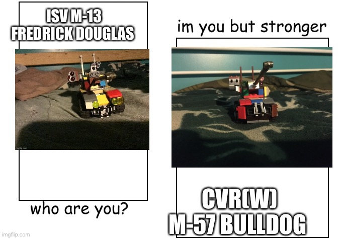 Eh why not | ISV M-13 FREDRICK DOUGLAS; CVR(W) M-57 BULLDOG | image tagged in i'm you but stronger,lego,armor,vehicle,military | made w/ Imgflip meme maker