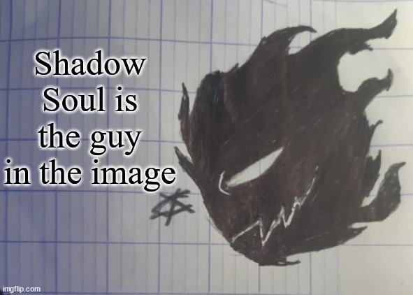 Shadow soul | Shadow Soul is the guy in the image | image tagged in shadow soul | made w/ Imgflip meme maker