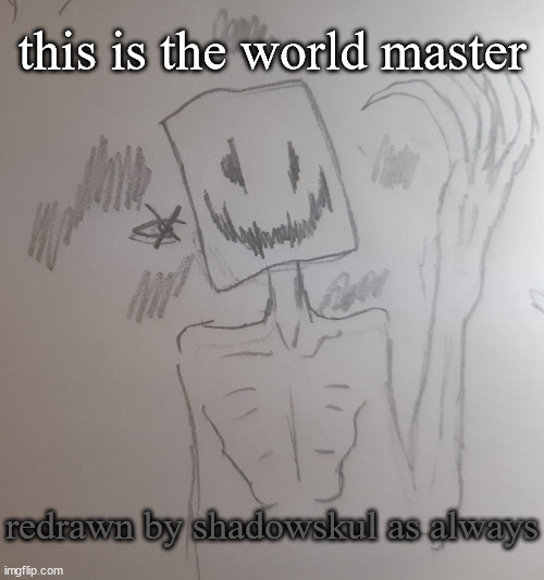 I drew a version with the draw tool but it sucks ass lmao | this is the world master; redrawn by shadowskul as always | image tagged in the world master | made w/ Imgflip meme maker