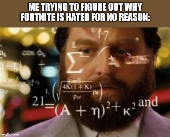 Also me trying to figure out what happened to imgflip recently | ME TRYING TO FIGURE OUT WHY FORTNITE IS HATED FOR NO REASON: | image tagged in trying to calculate how much sleep i can get,fortnite | made w/ Imgflip meme maker
