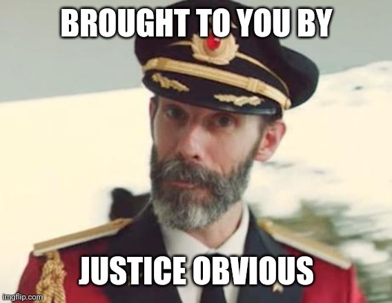 BROUGHT TO YOU BY JUSTICE OBVIOUS | image tagged in captain obvious | made w/ Imgflip meme maker