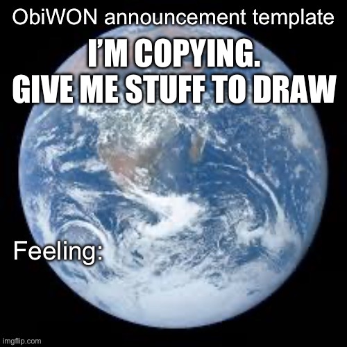 ObiWON announcement template | I’M COPYING. GIVE ME STUFF TO DRAW | image tagged in obiwon announcement template | made w/ Imgflip meme maker