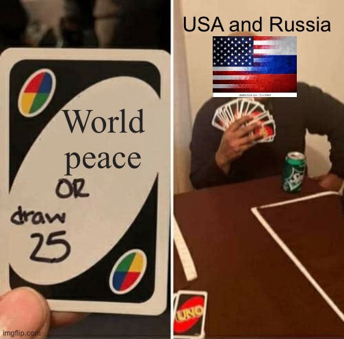 World peace is just a dream like getting 69 girlfriends | USA and Russia; World peace | image tagged in memes,uno draw 25 cards,support ukraine,countries,real,political meme | made w/ Imgflip meme maker