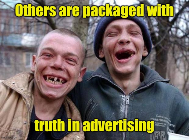 No teeth | Others are packaged with truth in advertising | image tagged in no teeth | made w/ Imgflip meme maker