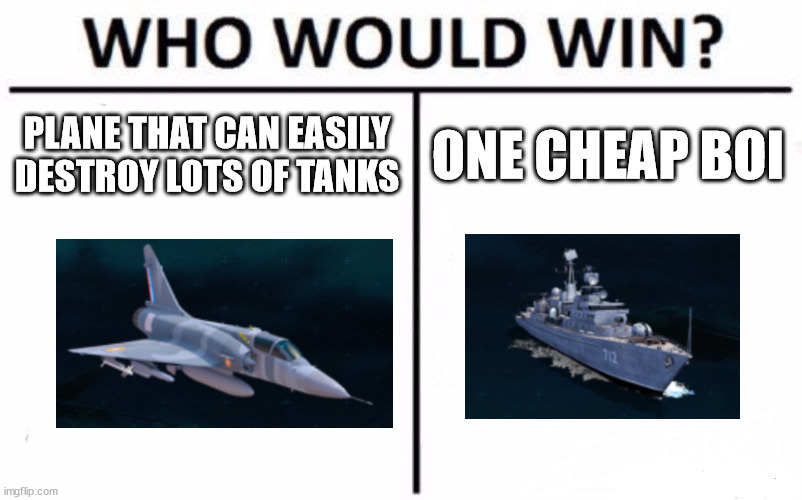 Who Would Win? | PLANE THAT CAN EASILY DESTROY LOTS OF TANKS; ONE CHEAP BOI | image tagged in memes,who would win | made w/ Imgflip meme maker