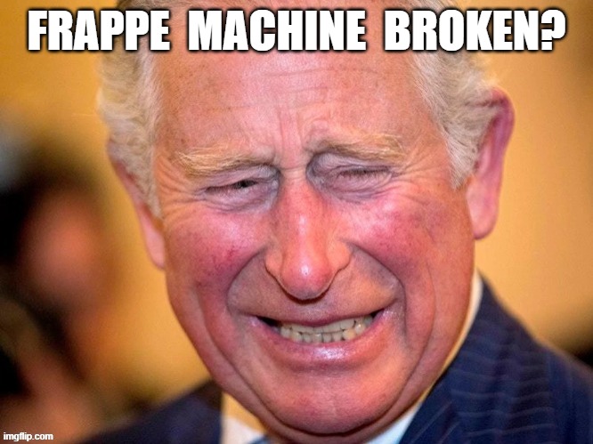 frappe machine broken? | FRAPPE  MACHINE  BROKEN? | image tagged in king charles | made w/ Imgflip meme maker