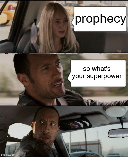 The Rock Driving | prophecy; so what's your superpower | image tagged in memes,the rock driving | made w/ Imgflip meme maker