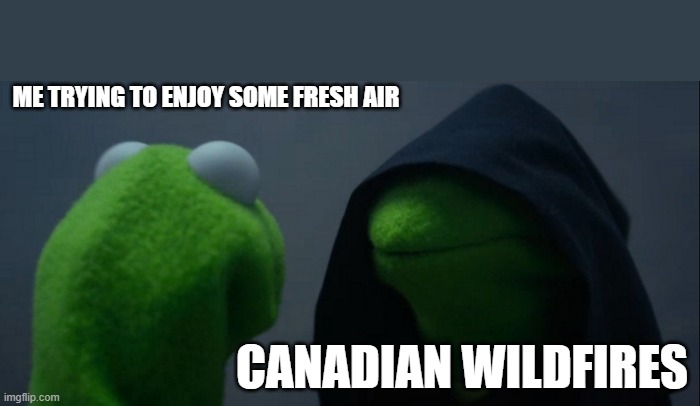 Fire nation 2.0??? | ME TRYING TO ENJOY SOME FRESH AIR; CANADIAN WILDFIRES | image tagged in memes,evil kermit | made w/ Imgflip meme maker