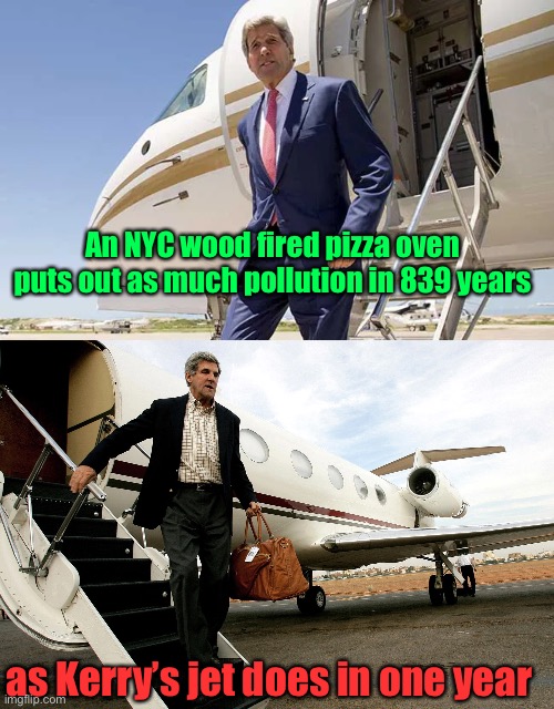 But there are no bans on private jets | An NYC wood fired pizza oven puts out as much pollution in 839 years; as Kerry’s jet does in one year | image tagged in john kerry,pollution czar,jet,wood fired oven,pizza,new york | made w/ Imgflip meme maker