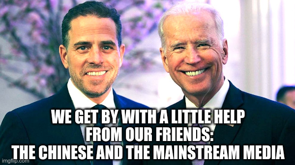 They Get By With A Little Help From Their Friends! | image tagged in joe biden,hunter biden,biden crime family,chinese,mainstream media,friends | made w/ Imgflip meme maker