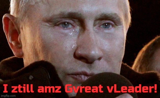 Proud putin | I ztill amz Gvreat vLeader! | image tagged in proud putin | made w/ Imgflip meme maker