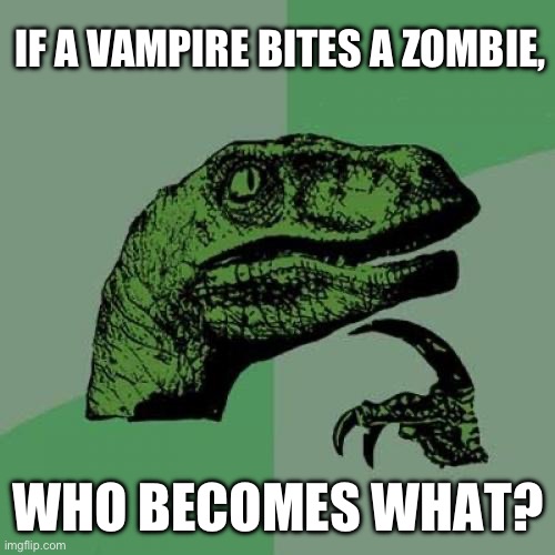 Shower thoughts | IF A VAMPIRE BITES A ZOMBIE, WHO BECOMES WHAT? | image tagged in memes,philosoraptor,gifs,shower thoughts | made w/ Imgflip meme maker
