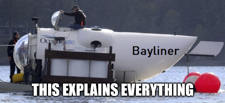 Titanic Sub made by Bayliner | THIS EXPLAINS EVERYTHING | image tagged in titanic,sub,bayliner | made w/ Imgflip meme maker