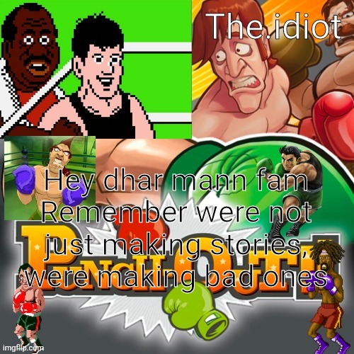 Punchout announcment temp | Hey dhar mann fam
Remember were not just making stories, were making bad ones | image tagged in punchout announcment temp | made w/ Imgflip meme maker