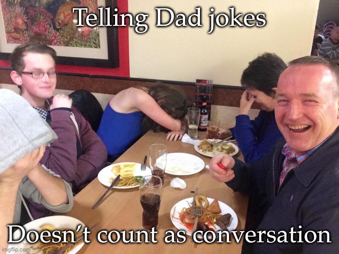 dad joke | Telling Dad jokes; Doesn’t count as conversation | image tagged in dad joke | made w/ Imgflip meme maker
