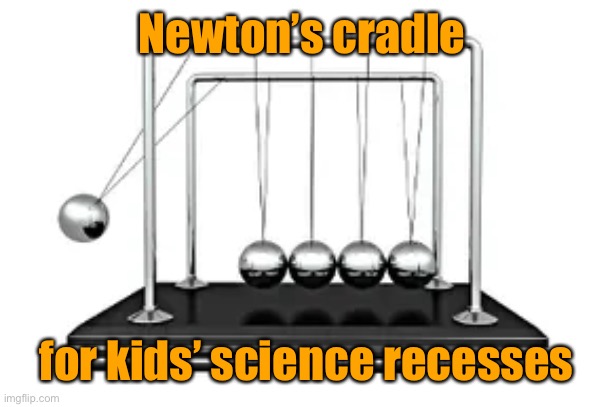 Newton’s cradle for kids’ science recesses | made w/ Imgflip meme maker