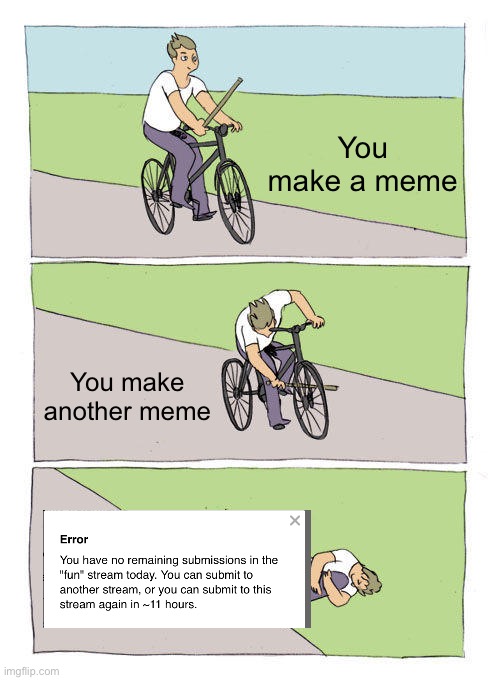 Bike Fall | You make a meme; You make another meme | image tagged in memes,bike fall | made w/ Imgflip meme maker