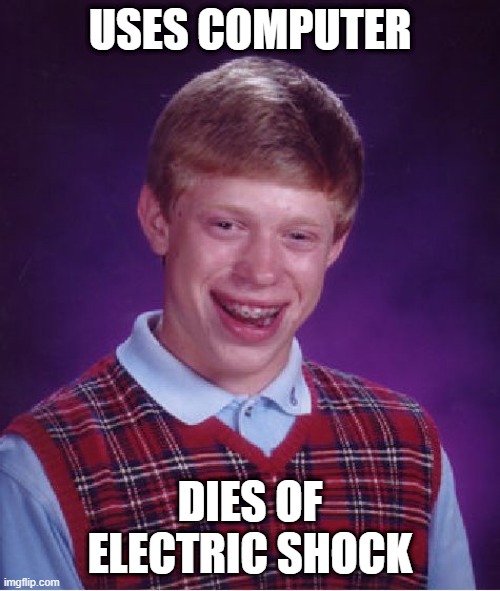 rip blb | USES COMPUTER; DIES OF ELECTRIC SHOCK | image tagged in memes,bad luck brian | made w/ Imgflip meme maker