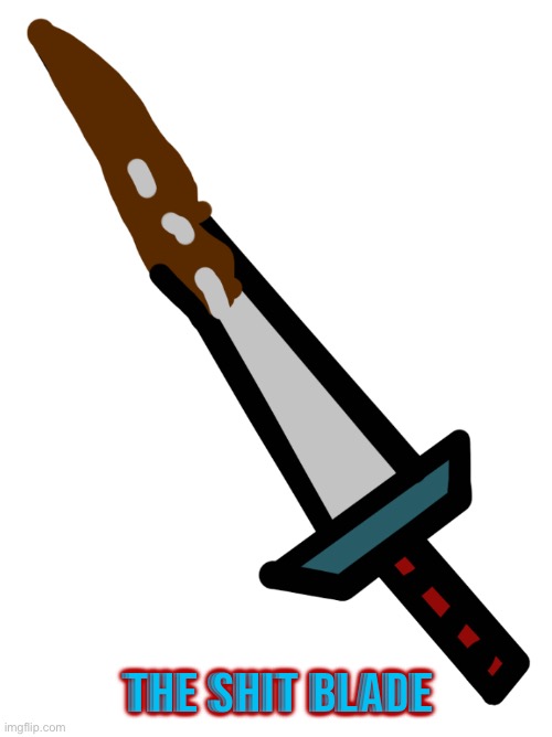 I made a sword to spite eggy’s sword (yes this is a joke sword but it could exist somewhere) | THE SHIT BLADE | made w/ Imgflip meme maker