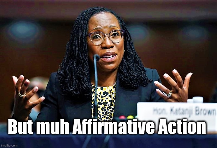 Does Affirmative Action = Racism | But muh Affirmative Action | image tagged in ketanji brown jackson | made w/ Imgflip meme maker