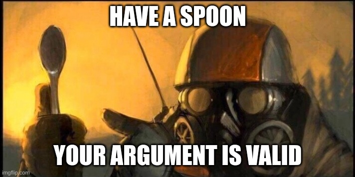 Your argument is invalid | HAVE A SPOON YOUR ARGUMENT IS VALID | image tagged in your argument is invalid | made w/ Imgflip meme maker
