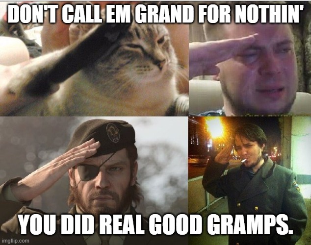 Four-Man Salute | DON'T CALL EM GRAND FOR NOTHIN'; YOU DID REAL GOOD GRAMPS. | image tagged in four-man salute | made w/ Imgflip meme maker