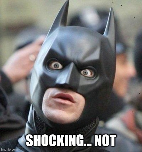 Shocked Batman | SHOCKING... NOT | image tagged in shocked batman | made w/ Imgflip meme maker