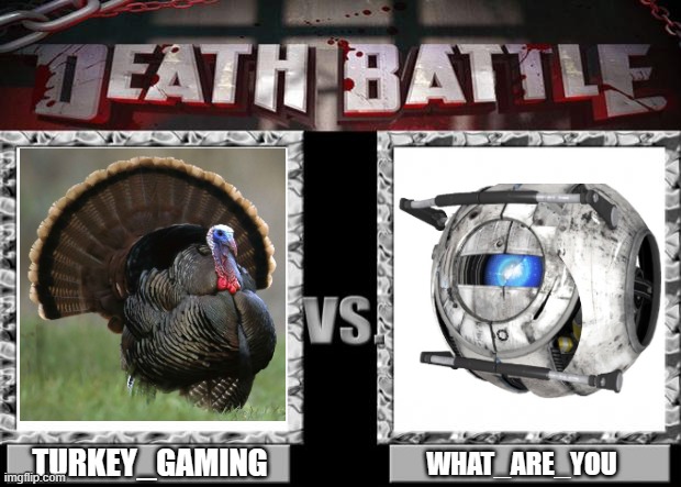 Who's done worse things on the platform? | TURKEY_GAMING; WHAT_ARE_YOU | image tagged in death battle,turkey gaming sucks,what are you sucks,what are you is fake,svtfoe is a masterpiece,imgflip | made w/ Imgflip meme maker